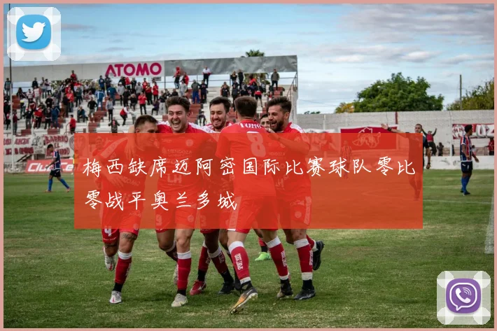 梅西缺席迈阿密国际比赛球队零比零战平奥兰多城