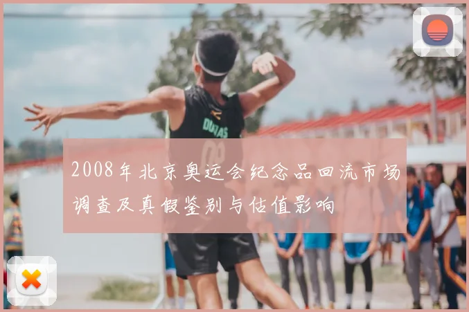 2008年北京奥运会纪念品回流市场调查及真假鉴别与估值影响