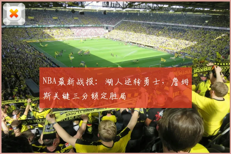 NBA最新战报：湖人逆转勇士，詹姆斯关键三分锁定胜局